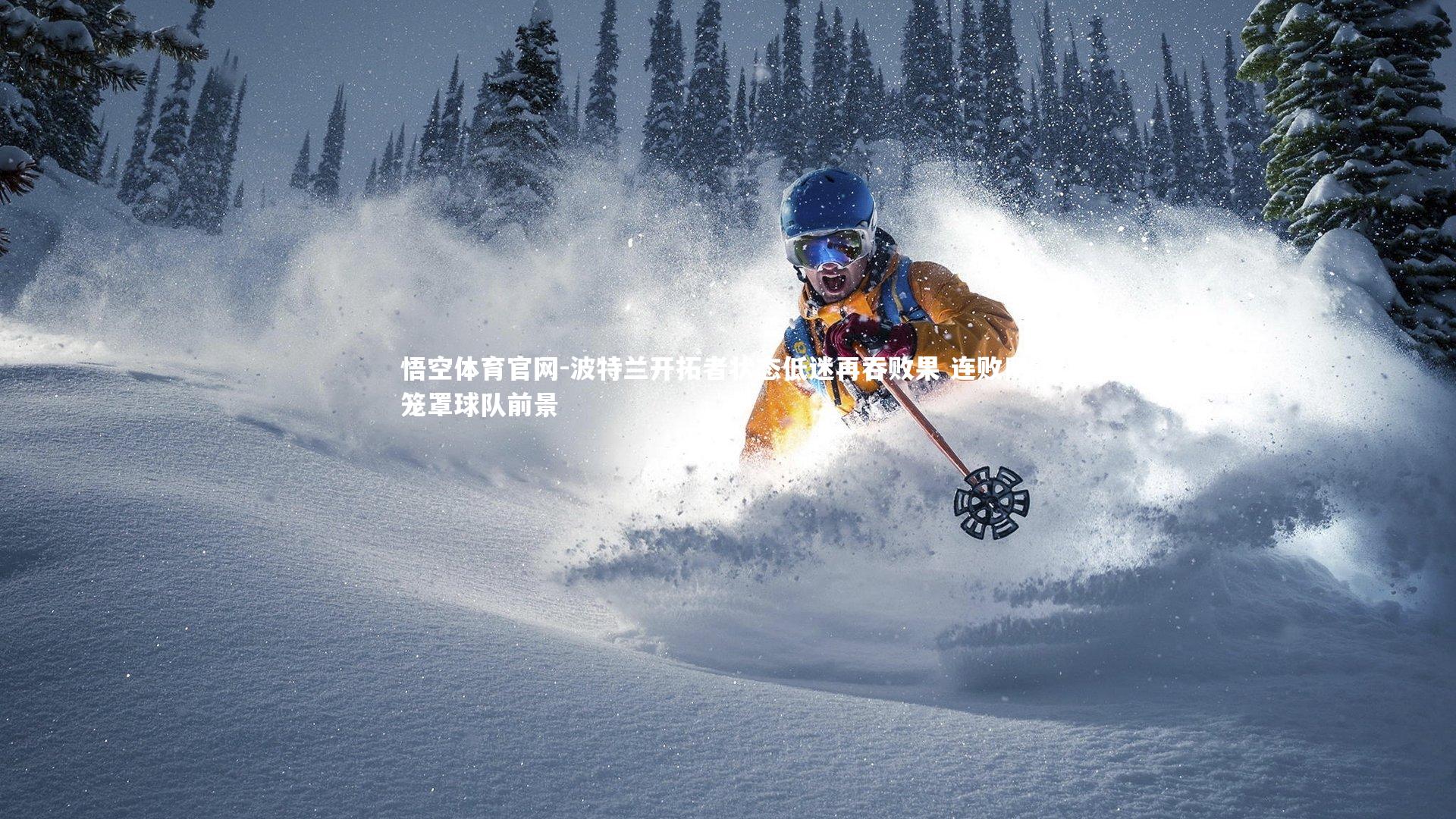 波特兰开拓者状态低迷再吞败果 连败阴霾笼罩球队前景