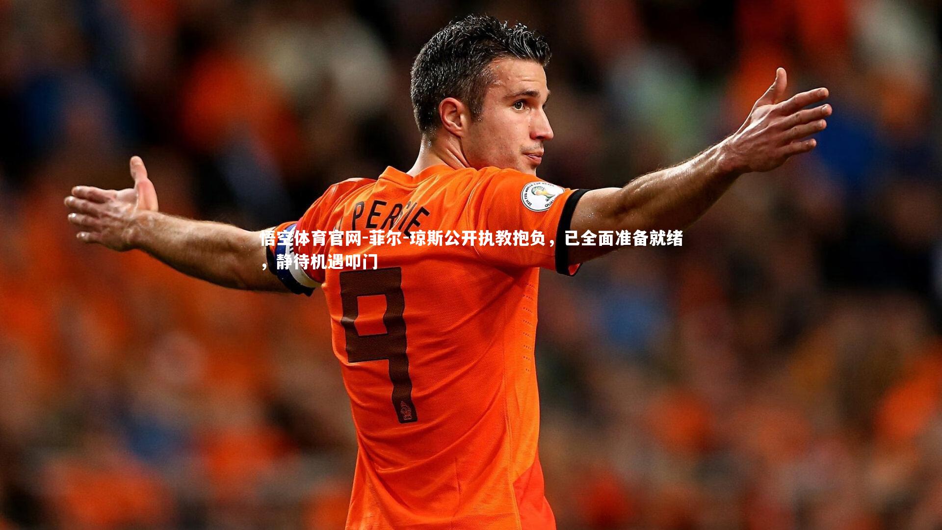 菲尔-琼斯公开执教抱负，已全面准备就绪，静待机遇叩门