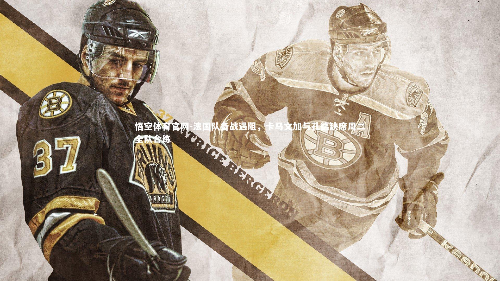 法国队备战遇阻，卡马文加与孔德缺席周二全队合练